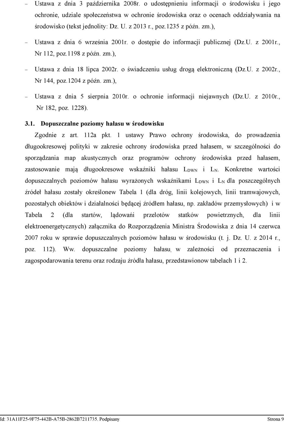 ), - Ustawa z dnia 6 września 2001r. o dostępie do informacji publicznej (Dz.U. z 2001r., Nr 112, poz.1198 z późn. zm.), - Ustawa z dnia 18 lipca 2002r. o świadczeniu usług drogą elektroniczną (Dz.U. z 2002r.