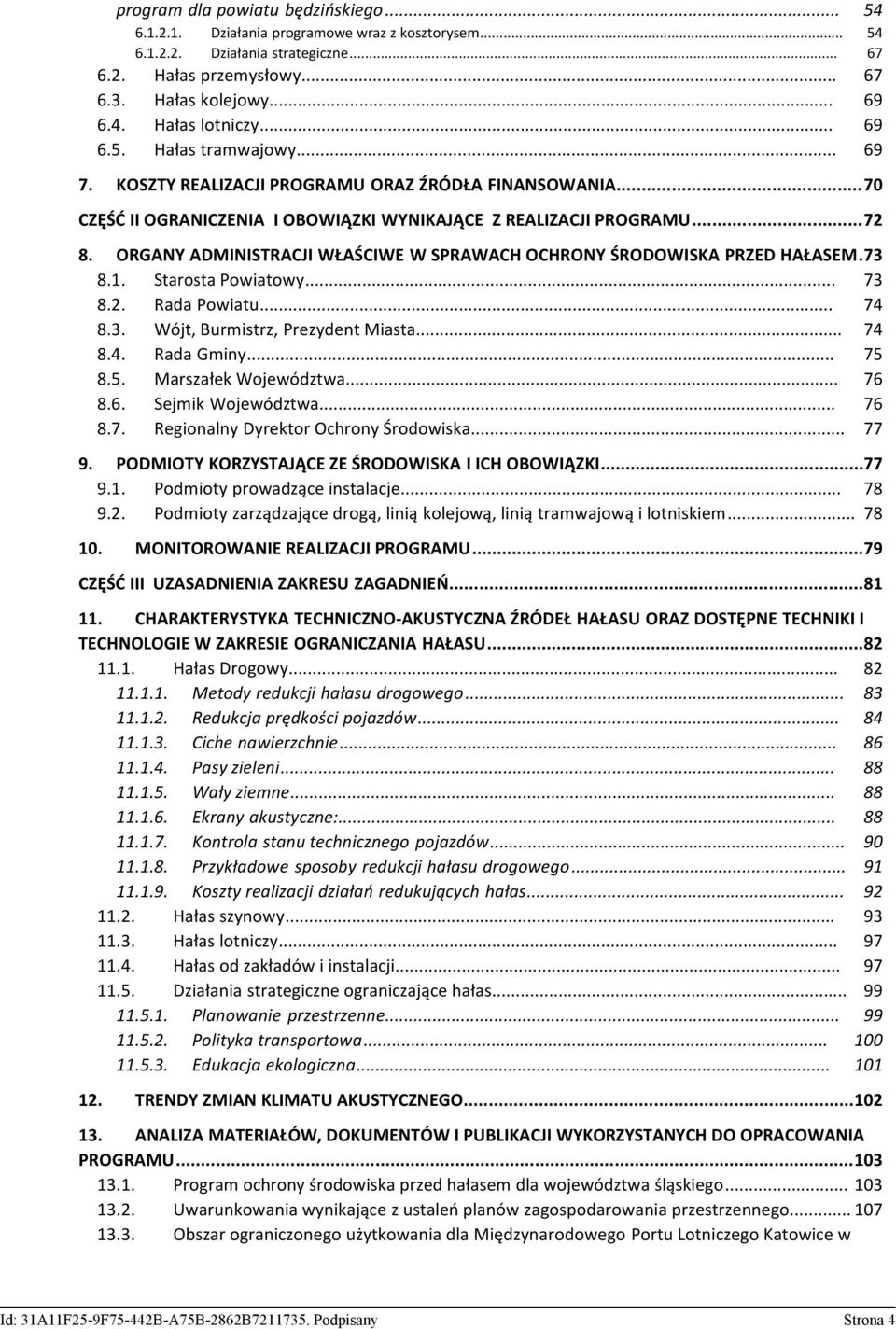 ORGANY ADMINISTRACJI WŁAŚCIWE W SPRAWACH OCHRONY ŚRODOWISKA PRZED HAŁASEM.73 8.1. Starosta Powiatowy... 73 8.2. Rada Powiatu... 74 8.3. Wójt, Burmistrz, Prezydent Miasta... 74 8.4. Rada Gminy... 75 8.