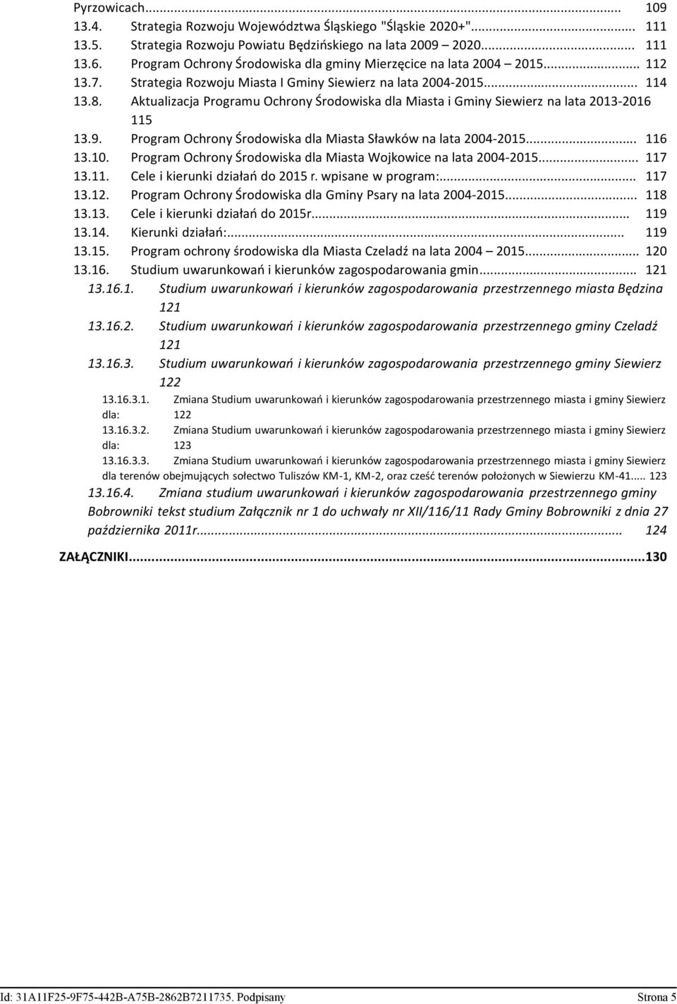 Aktualizacja Programu Ochrony Środowiska dla Miasta i Gminy Siewierz na lata 2013-2016 115 13.9. Program Ochrony Środowiska dla Miasta Sławków na lata 2004-2015... 116 13.10.