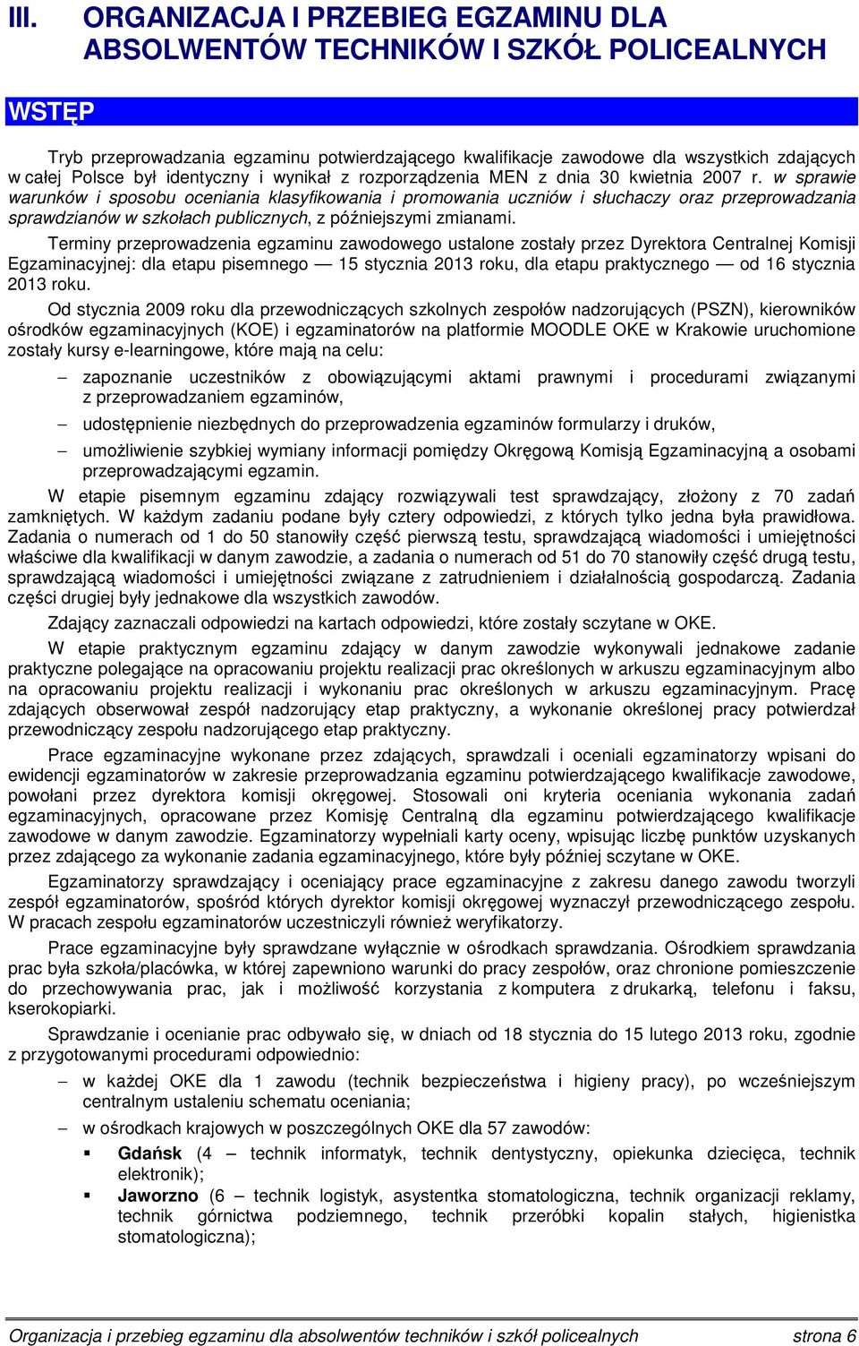 w sprawie warunków i sposobu oceniania klasyfikowania i promowania uczniów i słuchaczy oraz przeprowadzania sprawdzianów w szkołach publicznych, z późniejszymi zmianami.