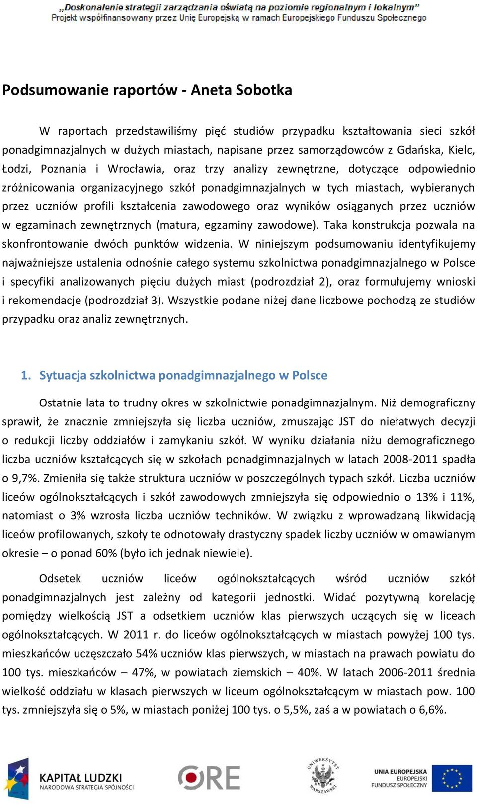 zawodowego oraz wyników osiąganych przez uczniów w egzaminach zewnętrznych (matura, egzaminy zawodowe). Taka konstrukcja pozwala na skonfrontowanie dwóch punktów widzenia.