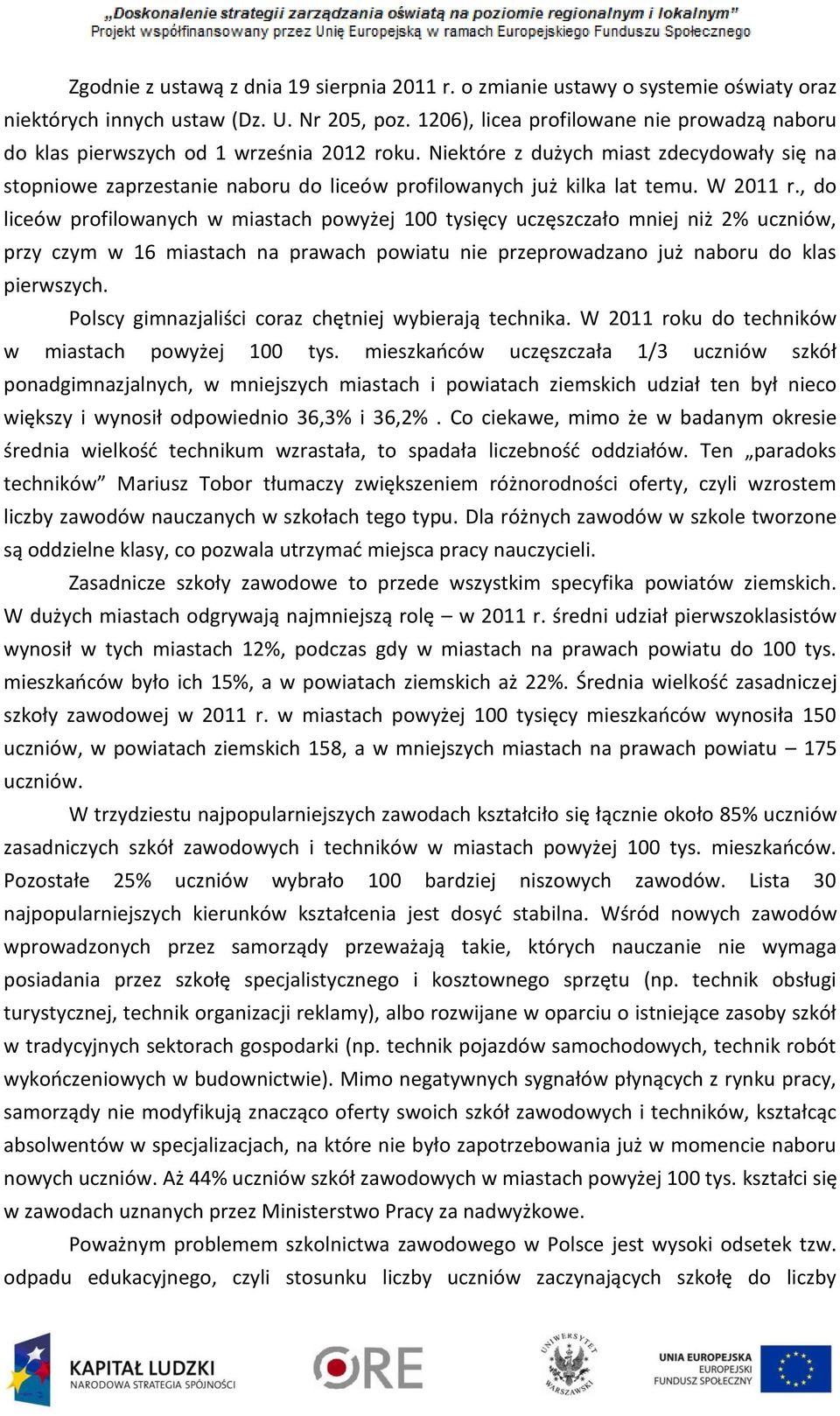 Niektóre z dużych miast zdecydowały się na stopniowe zaprzestanie naboru do liceów profilowanych już kilka lat temu. W 2011 r.