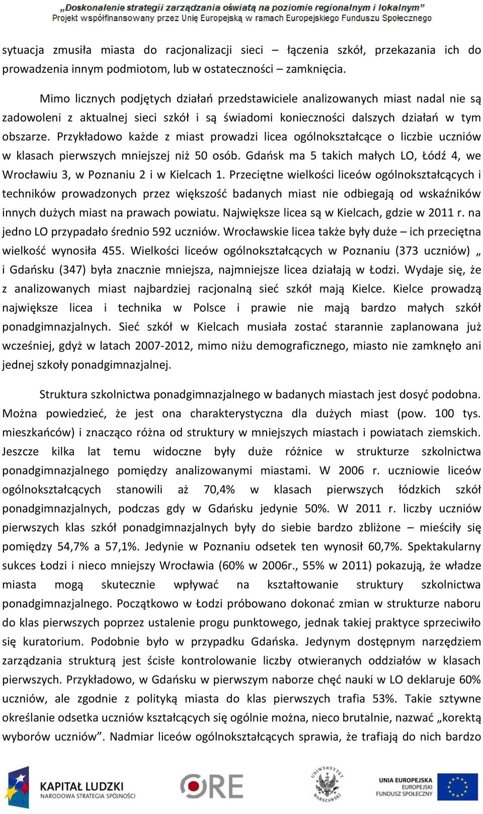 Przykładowo każde z miast prowadzi licea ogólnokształcące o liczbie uczniów w klasach pierwszych mniejszej niż 50 osób.