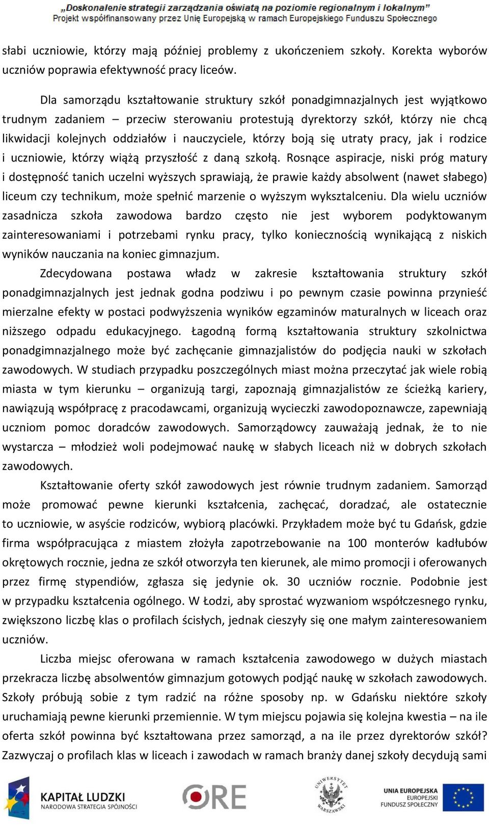nauczyciele, którzy boją się utraty pracy, jak i rodzice i uczniowie, którzy wiążą przyszłość z daną szkołą.