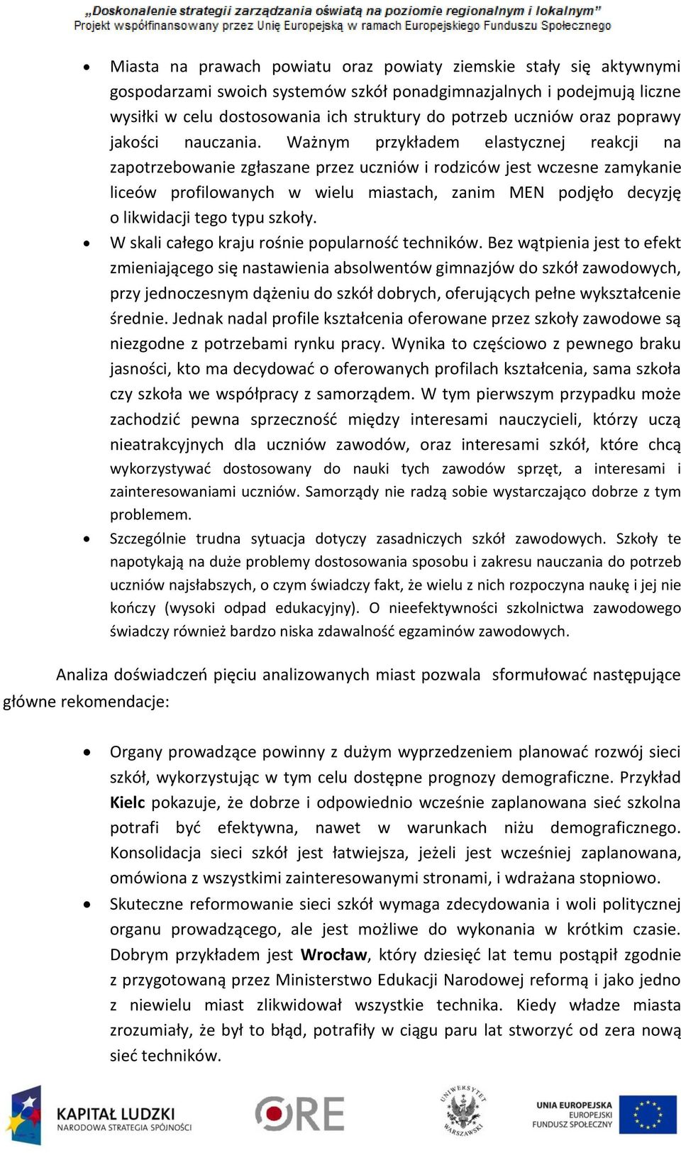 Ważnym przykładem elastycznej reakcji na zapotrzebowanie zgłaszane przez uczniów i rodziców jest wczesne zamykanie liceów profilowanych w wielu miastach, zanim MEN podjęło decyzję o likwidacji tego
