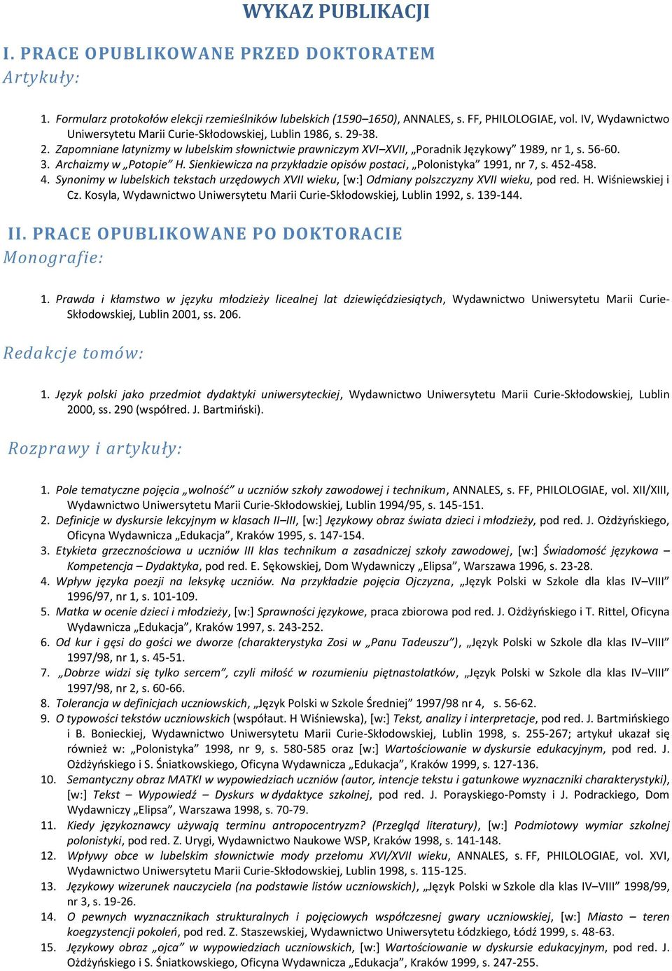 Archaizmy w Potopie H. Sienkiewicza na przykładzie opisów postaci, Polonistyka 1991, nr 7, s. 452-458. 4. Synonimy w lubelskich tekstach urzędowych XVII wieku, [w:] Odmiany polszczyzny XVII wieku, pod red.