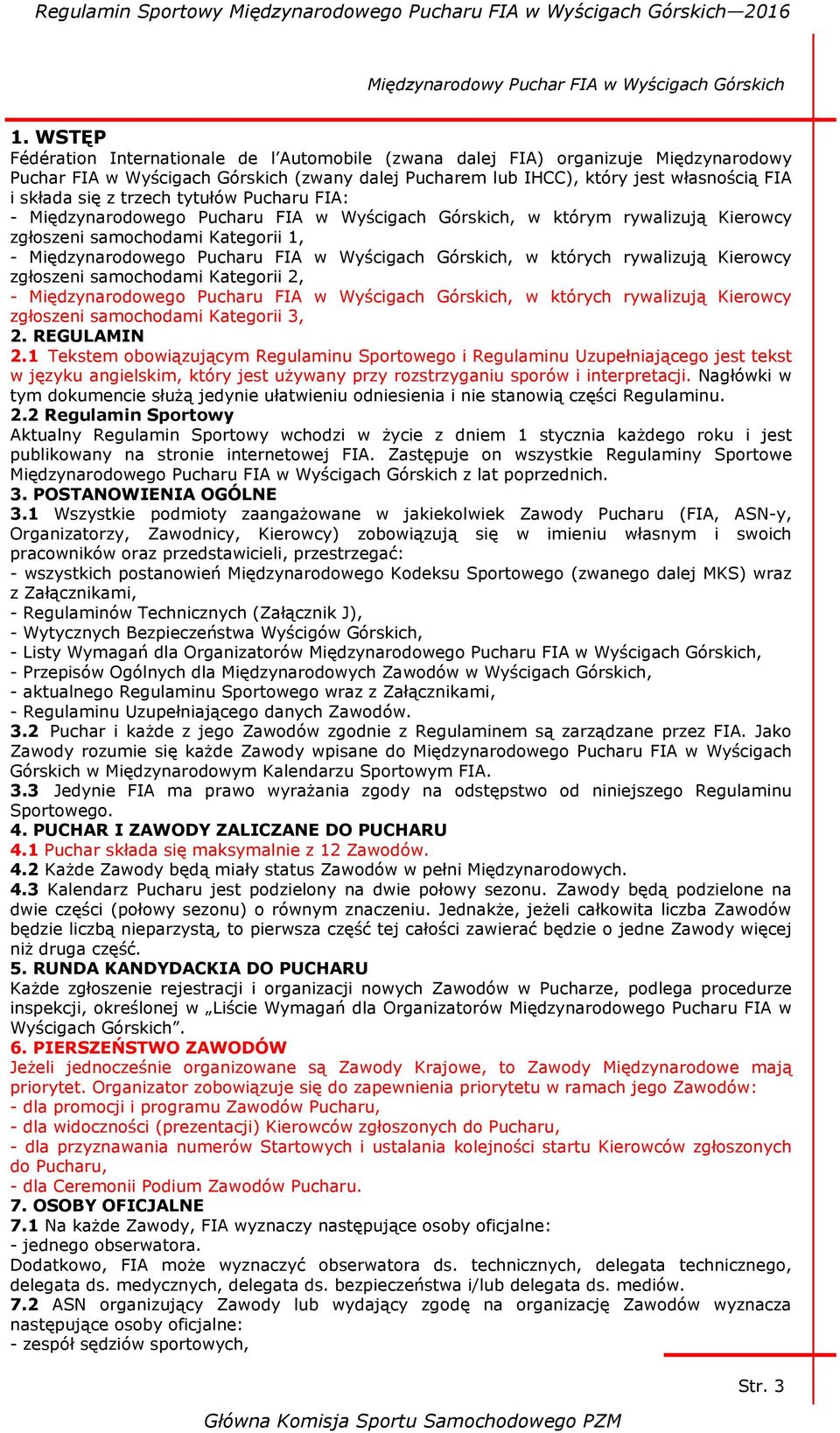 w których rywalizują Kierowcy zgłoszeni samochodami Kategorii 2, - Międzynarodowego Pucharu FIA w Wyścigach Górskich, w których rywalizują Kierowcy zgłoszeni samochodami Kategorii 3, 2. REGULAMIN 2.