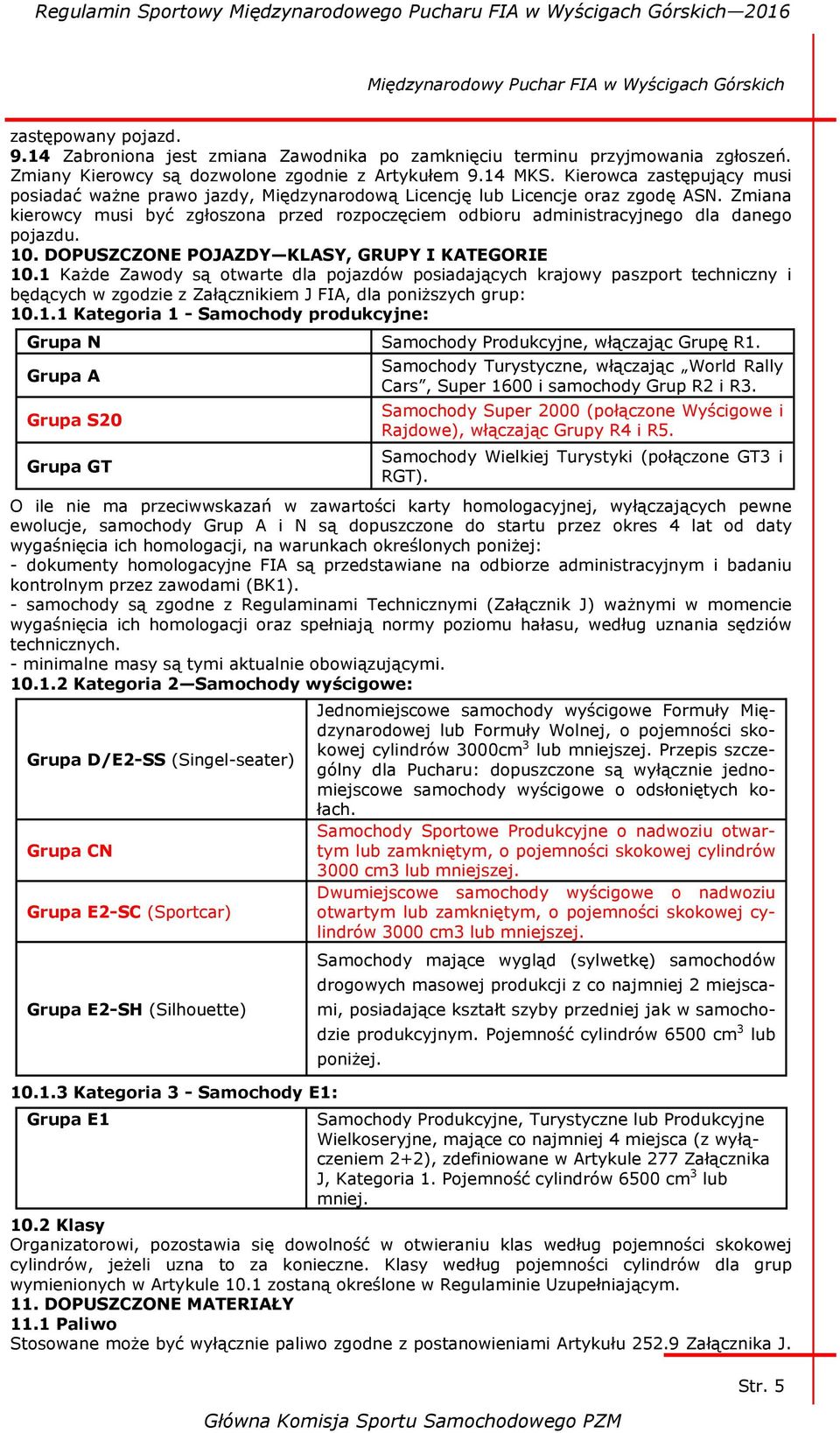 Zmiana kierowcy musi być zgłoszona przed rozpoczęciem odbioru administracyjnego dla danego pojazdu. 10. DOPUSZCZONE POJAZDY KLASY, GRUPY I KATEGORIE 10.