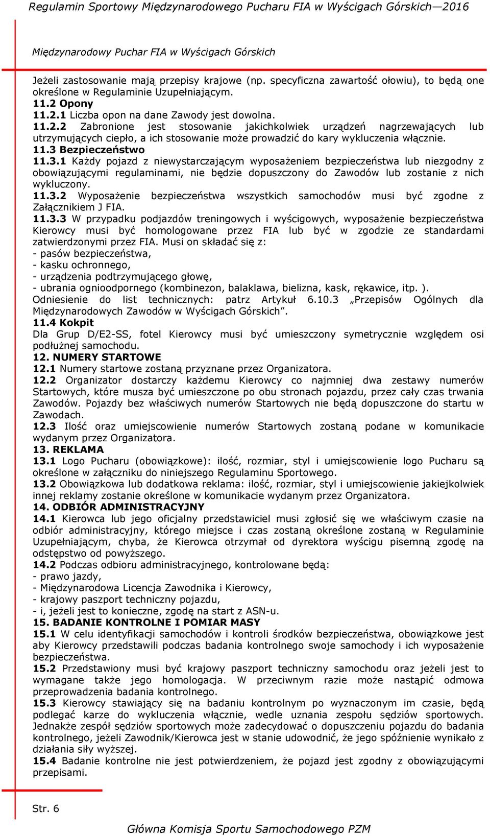 11.3 Bezpieczeństwo 11.3.1 Każdy pojazd z niewystarczającym wyposażeniem bezpieczeństwa lub niezgodny z obowiązującymi regulaminami, nie będzie dopuszczony do Zawodów lub zostanie z nich wykluczony.