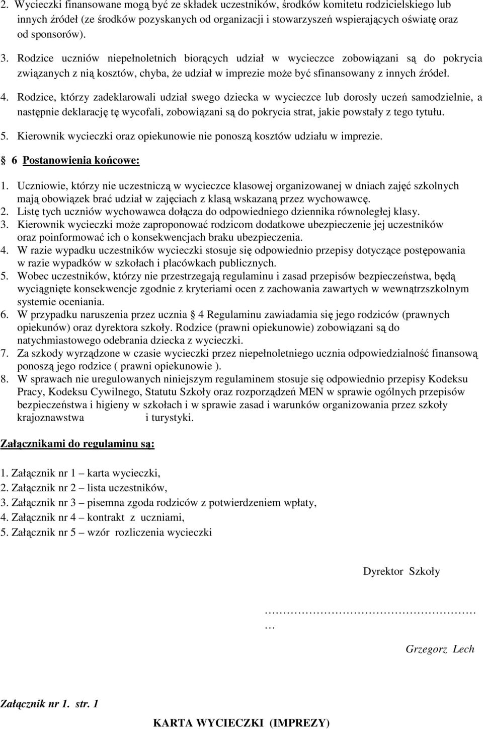 Rodzice, którzy zadeklarowali udział swego dziecka w wycieczce lub dorosły uczeń samodzielnie, a następnie deklarację tę wycofali, zobowiązani są do pokrycia strat, jakie powstały z tego tytułu. 5.