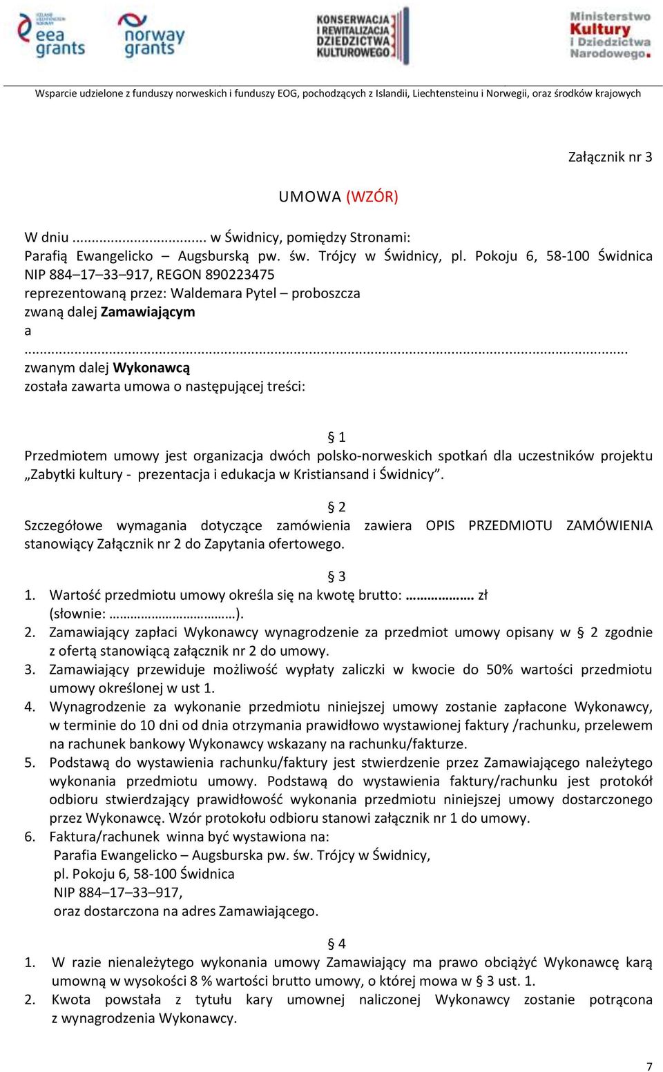 .. zwanym dalej Wykonawcą została zawarta umowa o następującej treści: 1 Przedmiotem umowy jest organizacja dwóch polsko-norweskich spotkań dla uczestników projektu Zabytki kultury - prezentacja i