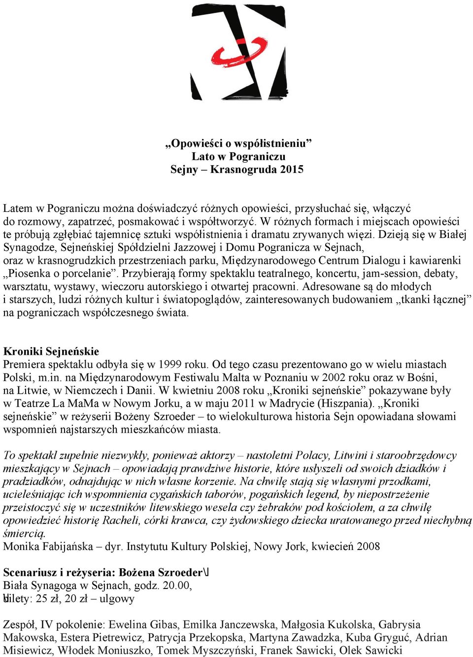 Dzieją się w Białej Synagodze, Sejneńskiej Spółdzielni Jazzowej i Domu Pogranicza w Sejnach, oraz w krasnogrudzkich przestrzeniach parku, Międzynarodowego Centrum Dialogu i kawiarenki Piosenka o