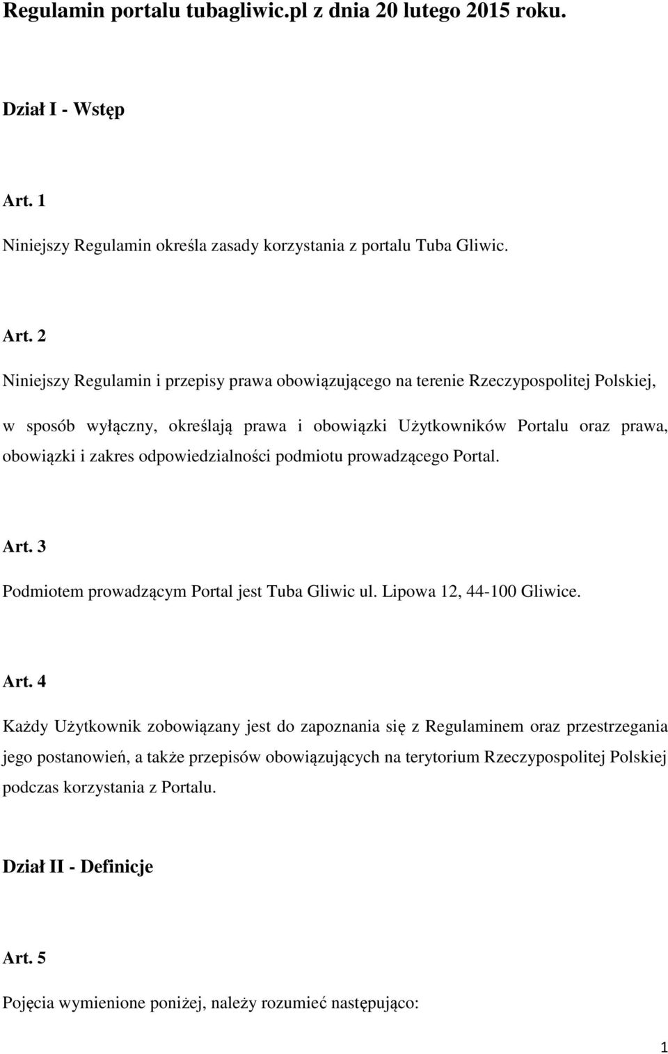 2 Niniejszy Regulamin i przepisy prawa obowiązującego na terenie Rzeczypospolitej Polskiej, w sposób wyłączny, określają prawa i obowiązki Użytkowników Portalu oraz prawa, obowiązki i zakres