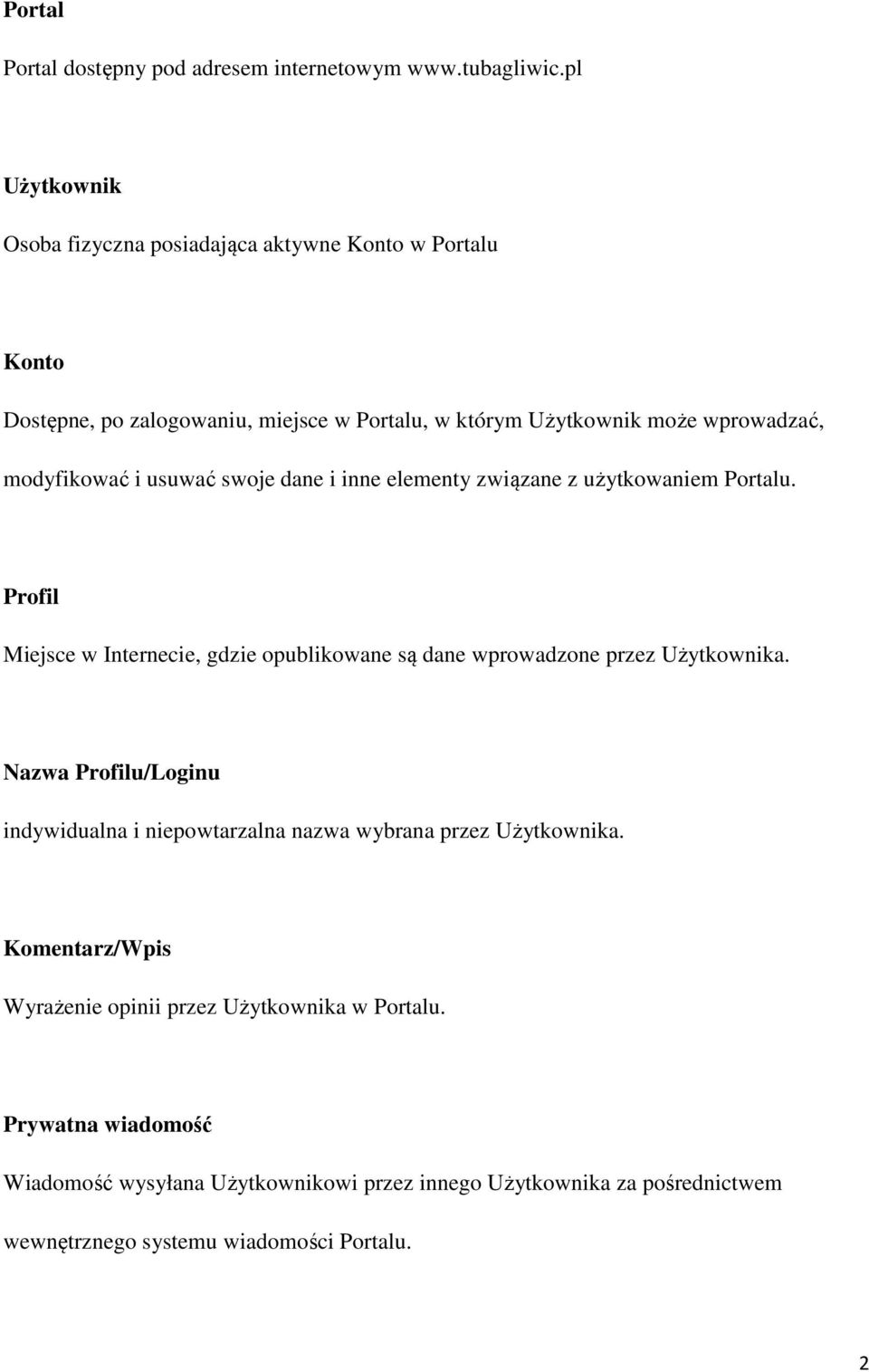 usuwać swoje dane i inne elementy związane z użytkowaniem Portalu. Profil Miejsce w Internecie, gdzie opublikowane są dane wprowadzone przez Użytkownika.