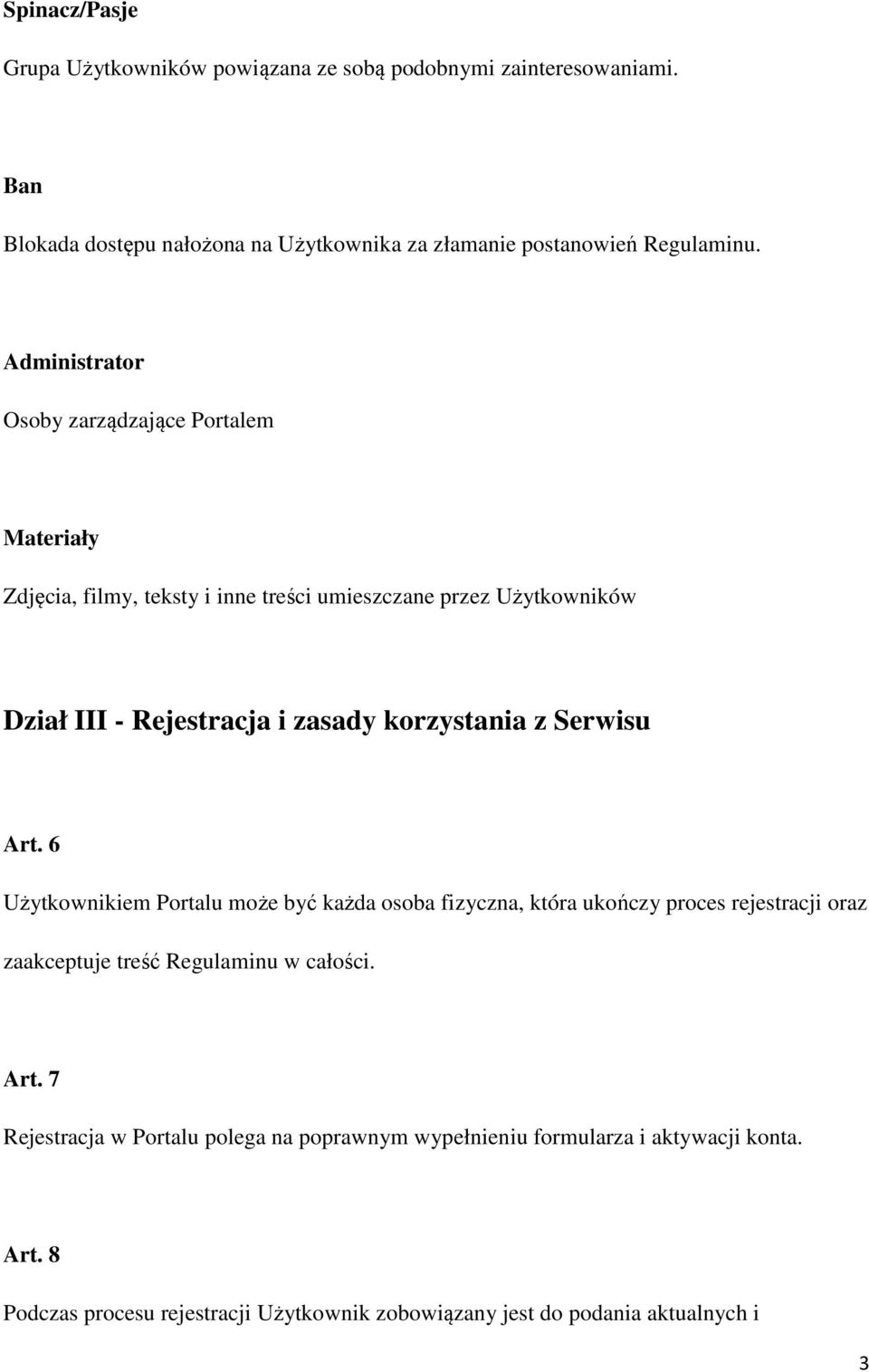 korzystania z Serwisu Art. 6 Użytkownikiem Portalu może być każda osoba fizyczna, która ukończy proces rejestracji oraz zaakceptuje treść Regulaminu w całości.