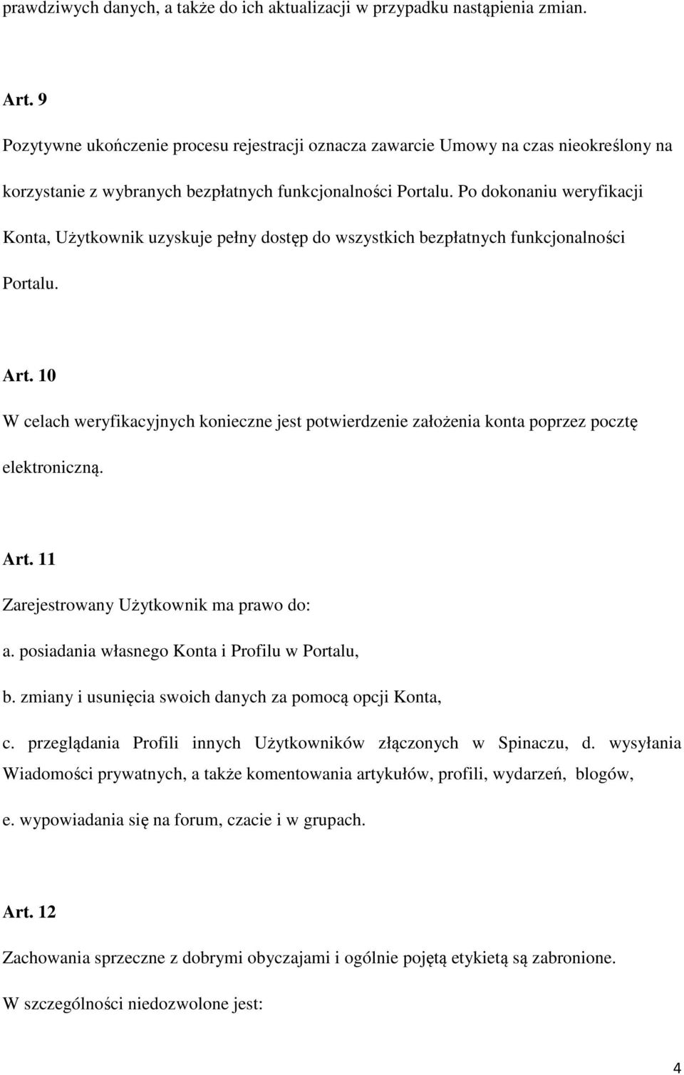 Po dokonaniu weryfikacji Konta, Użytkownik uzyskuje pełny dostęp do wszystkich bezpłatnych funkcjonalności Portalu. Art.