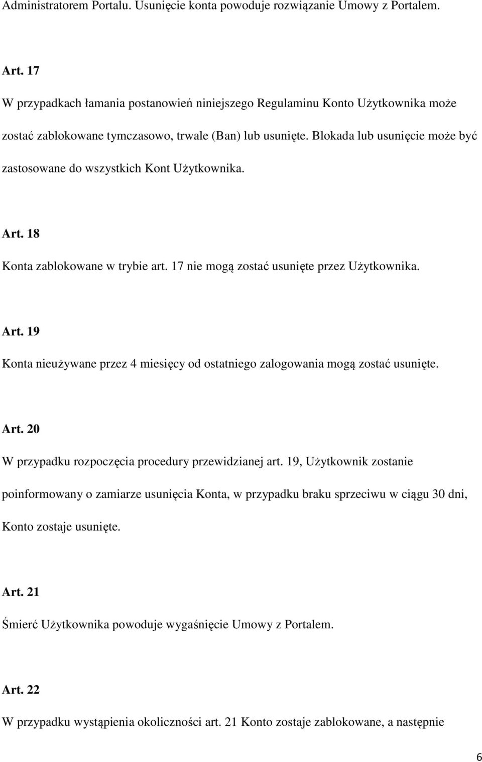 Blokada lub usunięcie może być zastosowane do wszystkich Kont Użytkownika. Art. 18 Konta zablokowane w trybie art. 17 nie mogą zostać usunięte przez Użytkownika. Art. 19 Konta nieużywane przez 4 miesięcy od ostatniego zalogowania mogą zostać usunięte.