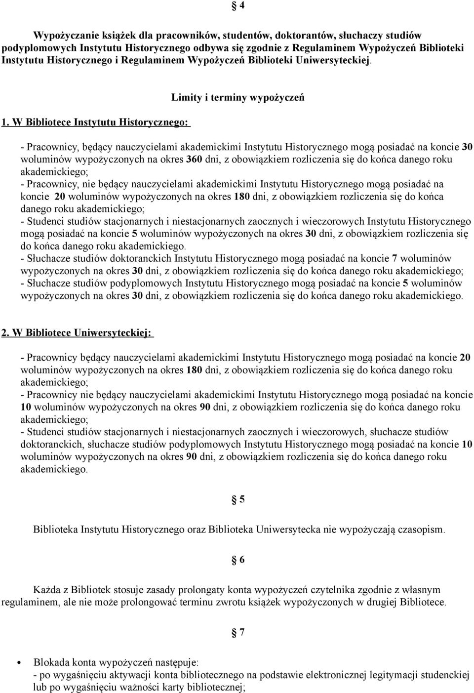 W Bibliotece Instytutu Historycznego: Limity i terminy wypożyczeń - Pracownicy, będący nauczycielami akademickimi Instytutu Historycznego mogą posiadać na koncie 30 woluminów wypożyczonych na okres