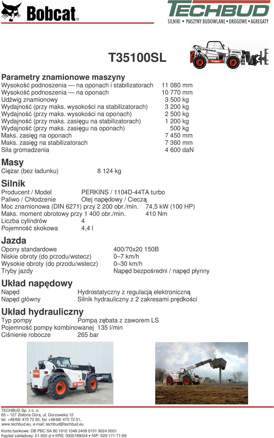 zasig na stabilizatorach Siła gromadzenia Masy Ciar (bez ładunku) Silnik 8 124 kg 11 080 mm 10 770 mm 3 500 kg 3 200 kg 2 500 kg 1 200 kg 500 kg 7 450 mm 7 360 mm 4 600 dan Producent / Model PERKINS