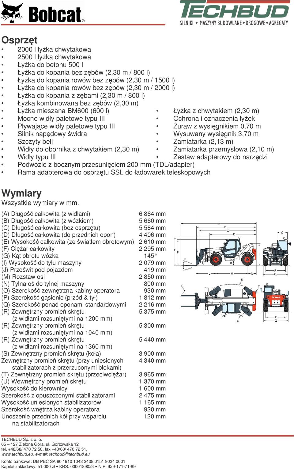 łyek Pływajce widły paletowe typu III uraw z wysignikiem 0,70 m Silnik napdowy widra Wysuwany wysignik 3,70 m Szczyty beli Zamiatarka (2,13 m) Widły do obornika z chwytakiem (2,30 m) Zamiatarka