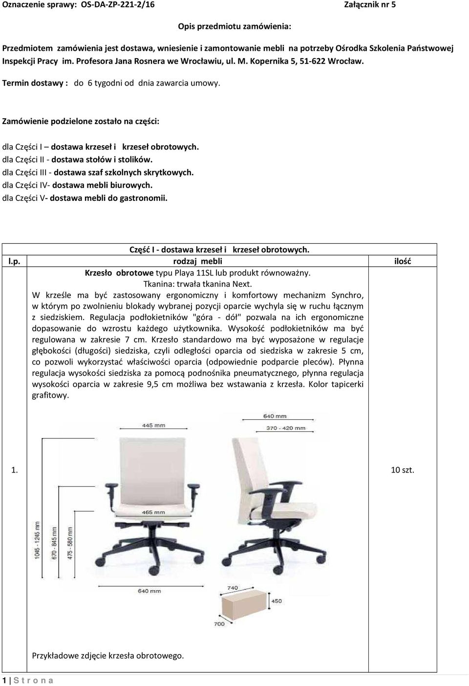 Zamówienie podzielone zostało na części: dla Części I dostawa krzeseł i krzeseł obrotowych. dla Części II - dostawa stołów i stolików. dla Części III - dostawa szaf szkolnych skrytkowych.