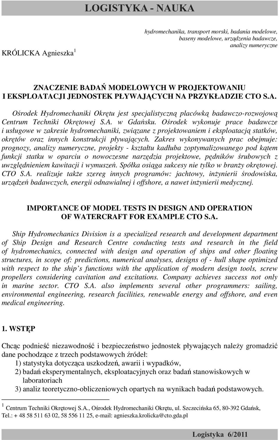 Ośrodek wykonuje prace badawcze i usługowe w zakresie hydromechaniki, związane z projektowaniem i eksploatacją statków, okrętów oraz innych konstrukcji pływających.