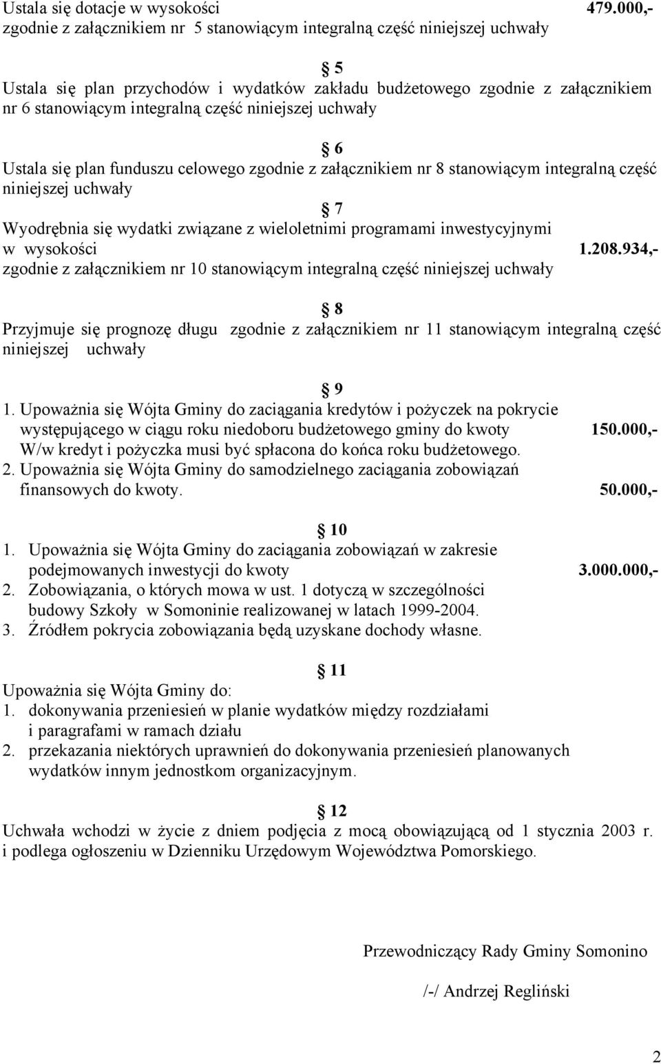 niniejszej uchwały 6 Ustala się plan funduszu celowego zgodnie z załącznikiem nr 8 stanowiącym integralną część niniejszej uchwały 7 Wyodrębnia się wydatki związane z wieloletnimi programami