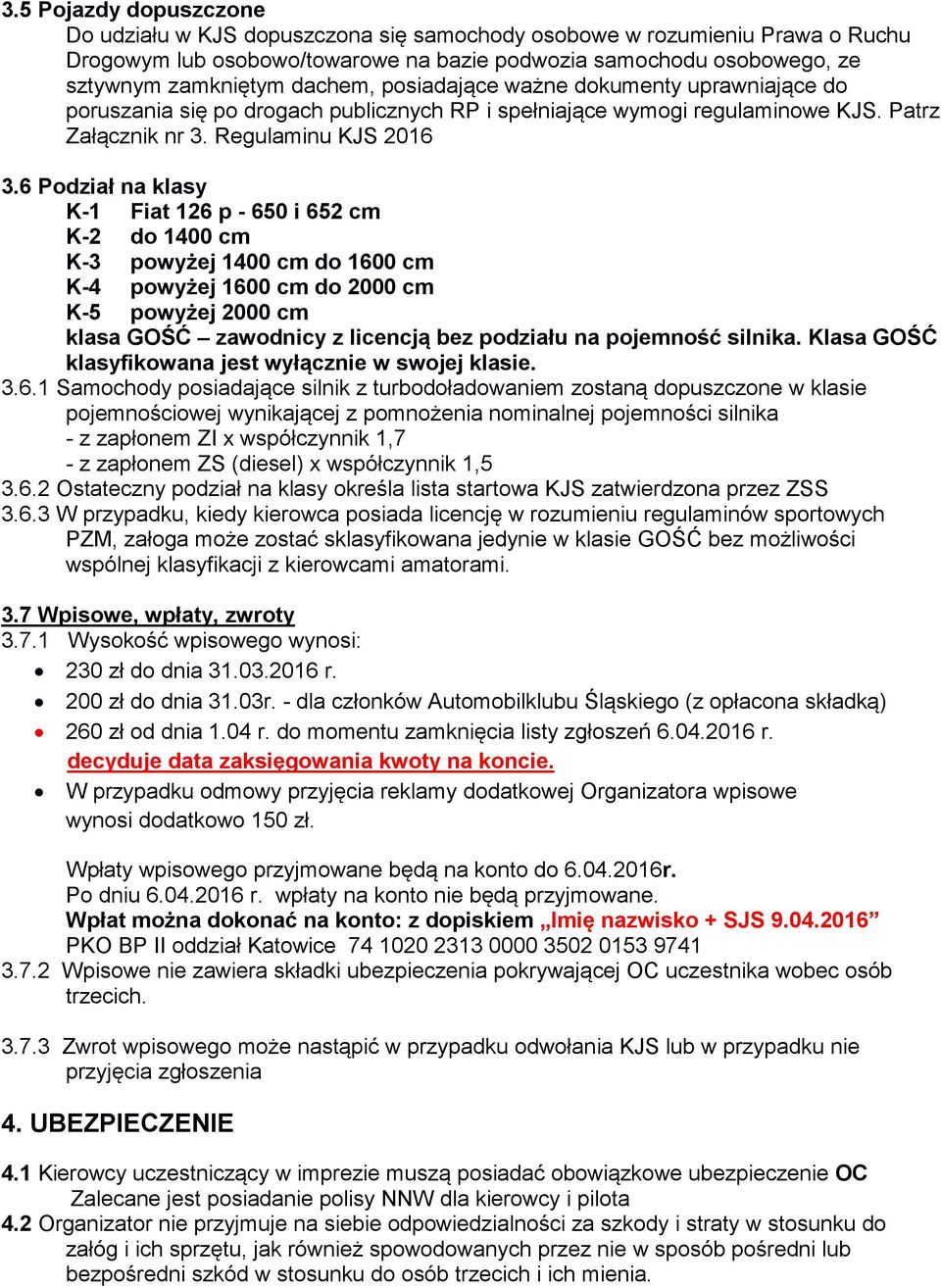 6 Podział na klasy K-1 Fiat 126 p - 650 i 652 cm K-2 do 1400 cm K-3 powyżej 1400 cm do 1600 cm K-4 powyżej 1600 cm do 2000 cm K-5 powyżej 2000 cm klasa GOŚĆ zawodnicy z licencją bez podziału na