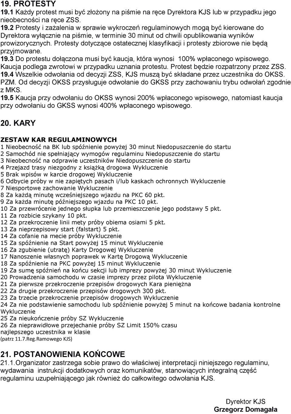 Kaucja podlega zwrotowi w przypadku uznania protestu. Protest będzie rozpatrzony przez ZSS. 19.4 Wszelkie odwołania od decyzji ZSS, KJS muszą być składane przez uczestnika do OKSS. PZM.