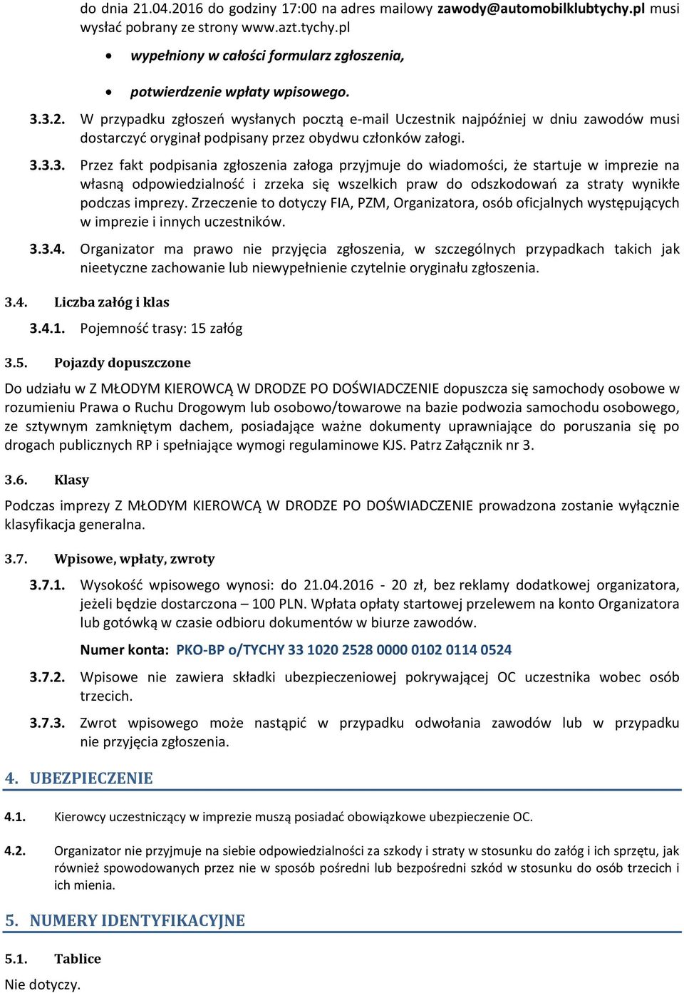Zrzeczenie to dotyczy FIA, PZM, Organizatora, osób oficjalnych występujących w imprezie i innych uczestników. 3.3.4.