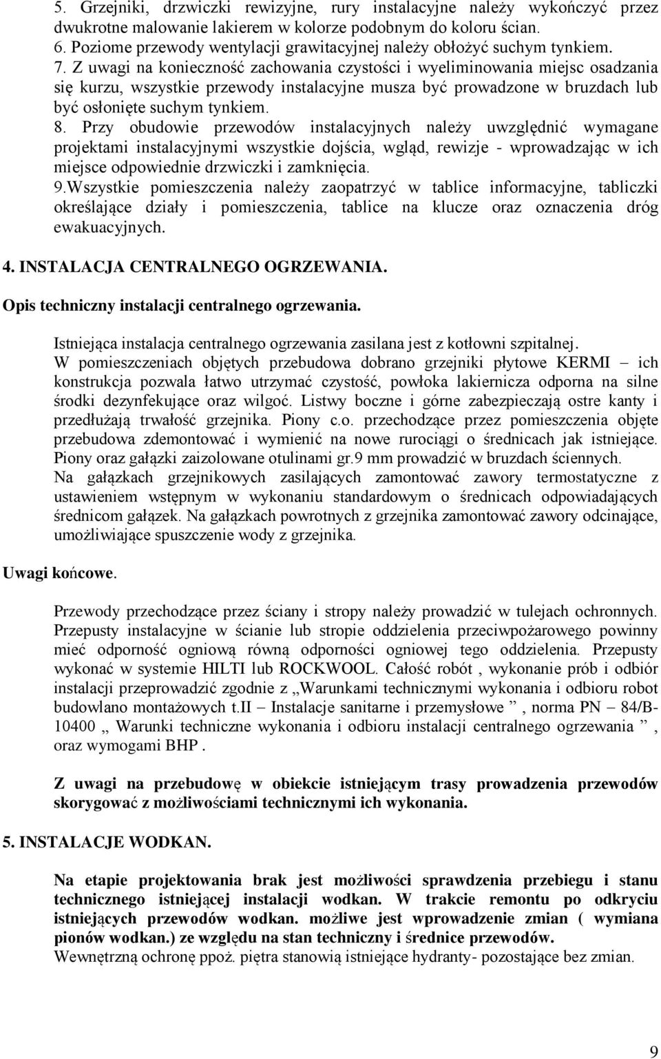 Z uwagi na konieczność zachowania czystości i wyeliminowania miejsc osadzania się kurzu, wszystkie przewody instalacyjne musza być prowadzone w bruzdach lub być osłonięte suchym tynkiem. 8.
