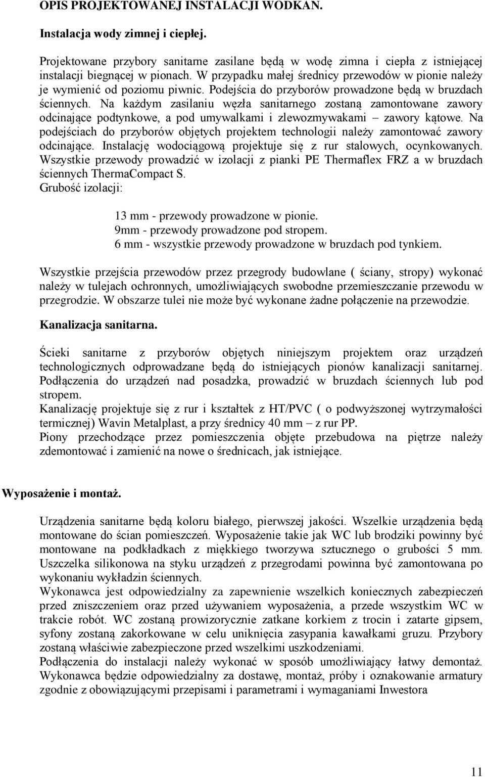 Na każdym zasilaniu węzła sanitarnego zostaną zamontowane zawory odcinające podtynkowe, a pod umywalkami i zlewozmywakami zawory kątowe.