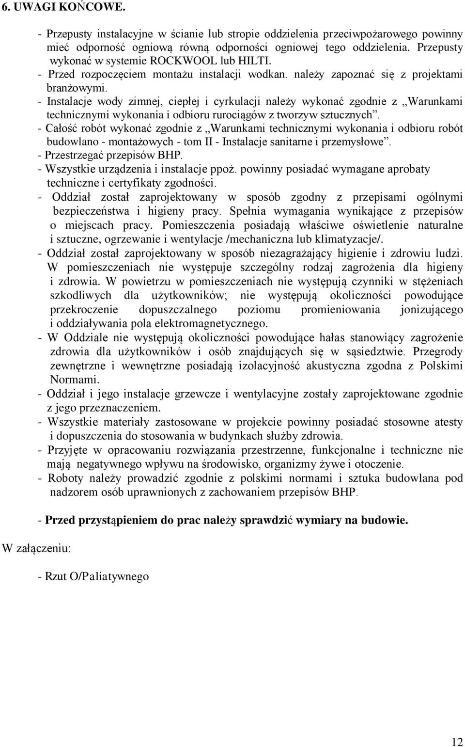 - Instalacje wody zimnej, ciepłej i cyrkulacji należy wykonać zgodnie z Warunkami technicznymi wykonania i odbioru rurociągów z tworzyw sztucznych.