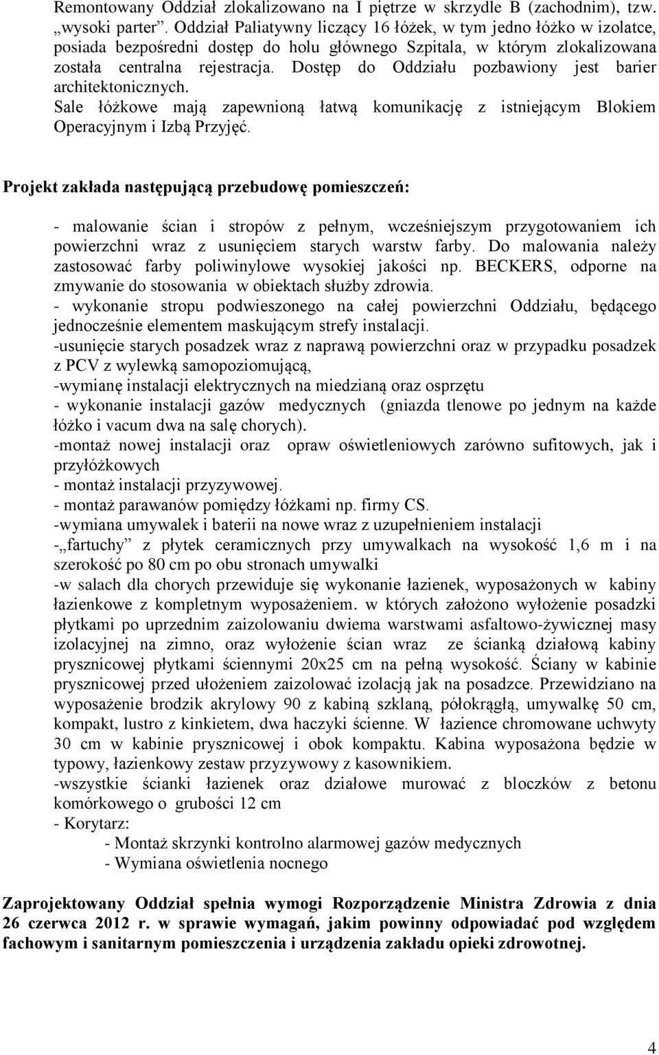 Dostęp do Oddziału pozbawiony jest barier architektonicznych. Sale łóżkowe mają zapewnioną łatwą komunikację z istniejącym Blokiem Operacyjnym i Izbą Przyjęć.