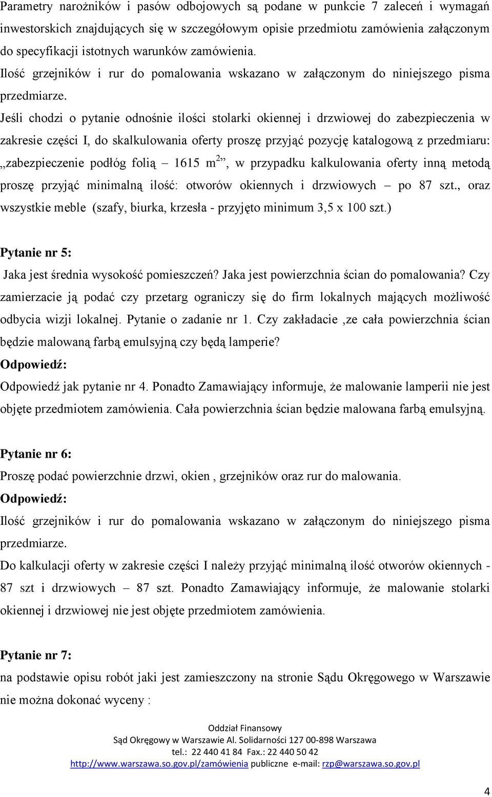 Jeśli chodzi o pytanie odnośnie ilości stolarki okiennej i drzwiowej do zabezpieczenia w zakresie części I, do skalkulowania oferty proszę przyjąć pozycję katalogową z przedmiaru: zabezpieczenie