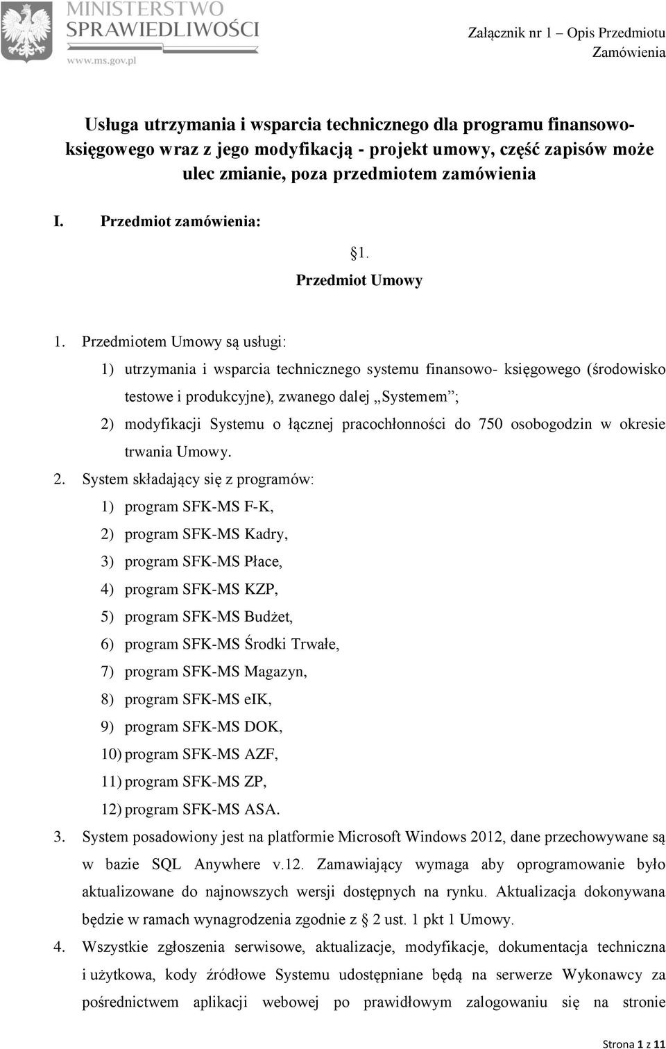 Przedmiotem Umowy są usługi: 1) utrzymania i wsparcia technicznego systemu finansowo- księgowego (środowisko testowe i produkcyjne), zwanego dalej Systemem ; 2) modyfikacji Systemu o łącznej