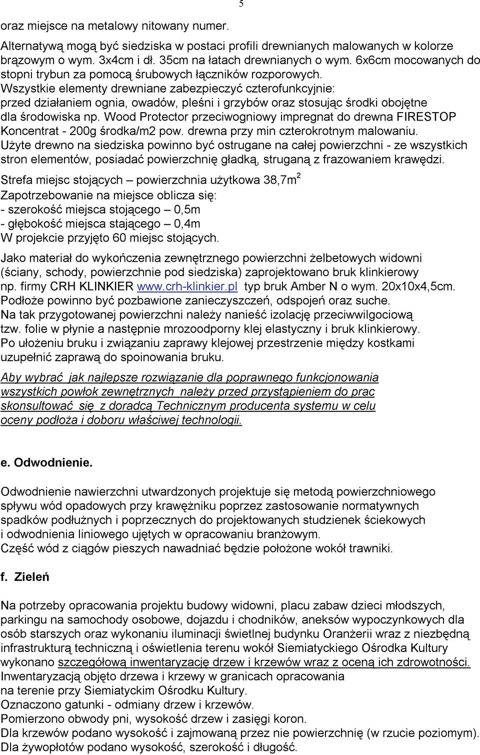 Wszystkie elementy drewniane zabezpieczyć czterofunkcyjnie: przed działaniem ognia, owadów, pleśni i grzybów oraz stosując środki obojętne dla środowiska np.