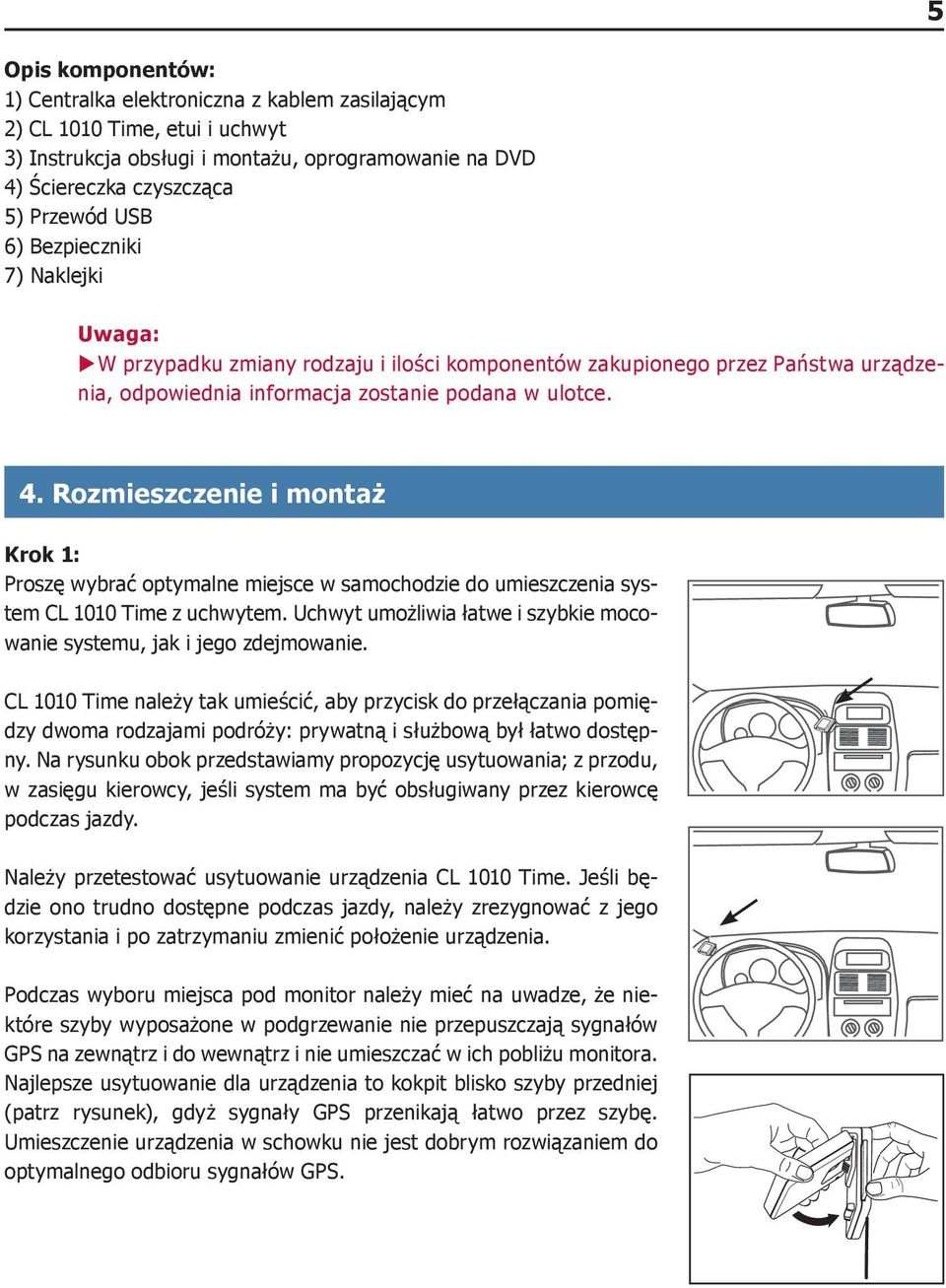 Rozmieszczenie i montaż Krok 1: Proszę wybrać optymalne miejsce w samochodzie do umieszczenia system CL 1010 Time z uchwytem.