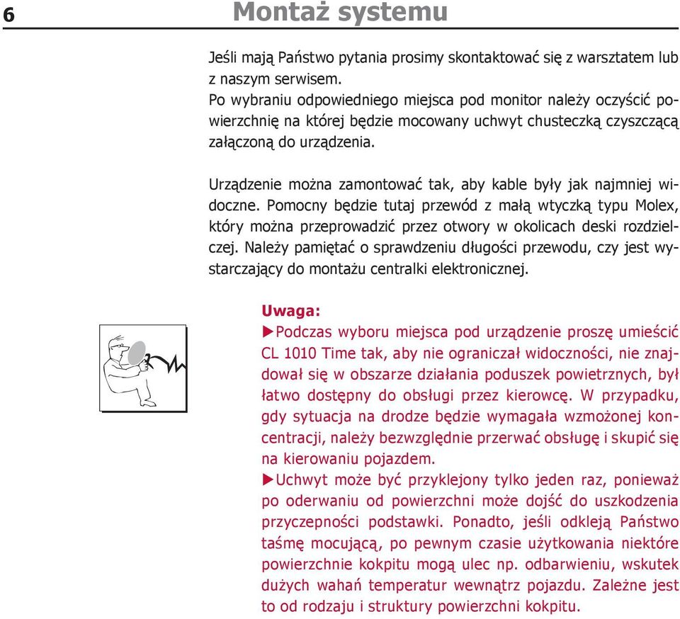 Urządzenie można zamontować tak, aby kable były jak najmniej widoczne. Pomocny będzie tutaj przewód z małą wtyczką typu Molex, który można przeprowadzić przez otwory w okolicach deski rozdzielczej.