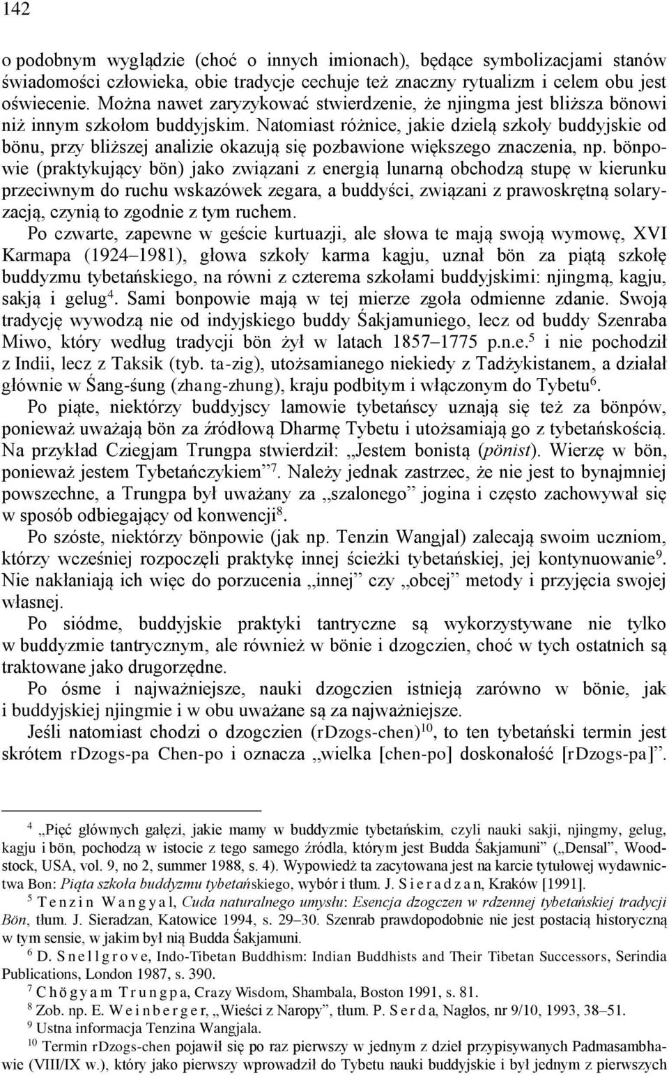 Natomiast różnice, jakie dzielą szkoły buddyjskie od bönu, przy bliższej analizie okazują się pozbawione większego znaczenia, np.