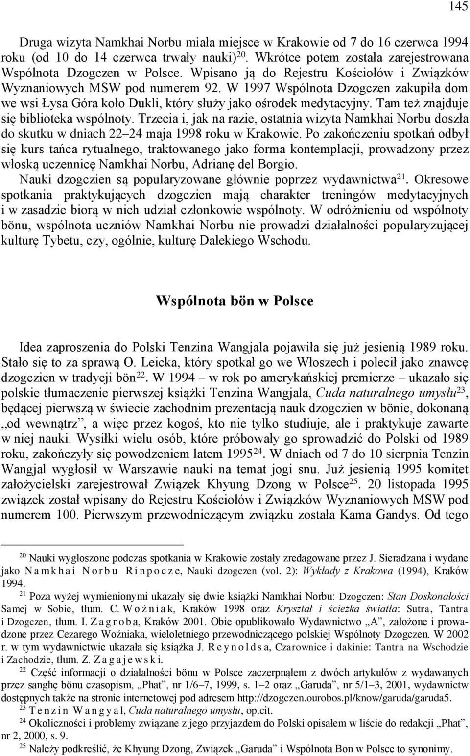 Tam też znajduje się biblioteka wspólnoty. Trzecia i, jak na razie, ostatnia wizyta Namkhai Norbu doszła do skutku w dniach 22 24 maja 1998 roku w Krakowie.