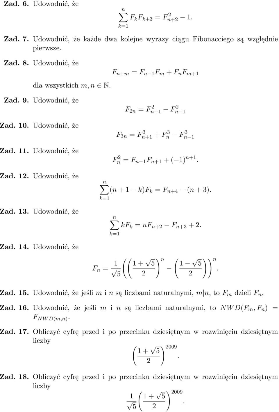 Udowodić, że F = ) + 5 5 2 )) 5 Zad 5 Udowodić, że jeśli m i są liczbami aturalymi, m, to F m dzieli F Zad 6 Udowodić, że jeśli m i są liczbami aturalymi, to NW DF m, F ) = F NW Dm,)