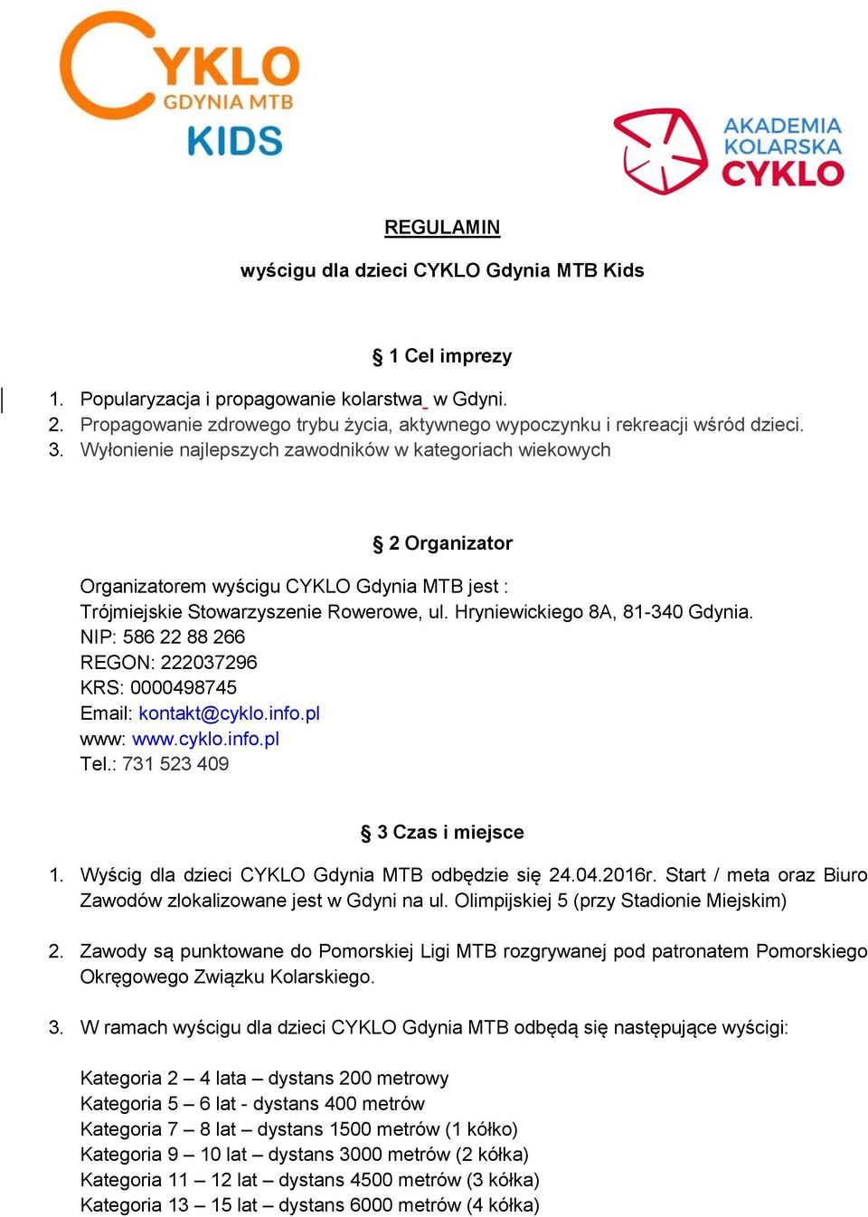 NIP: 586 22 88 266 REGON: 222037296 KRS: 0000498745 Email: kontakt@cyklo.info.pl www: www.cyklo.info.pl Tel.: 731 523 409 3 Czas i miejsce 1. Wyścig dla dzieci CYKLO Gdynia MTB odbędzie się 24.04.2016r.