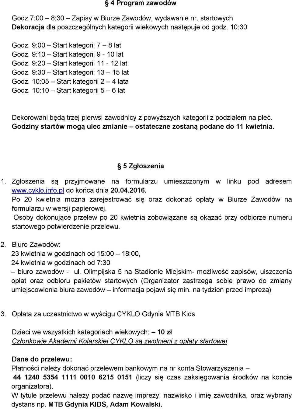 10:10 Start kategorii 5 6 lat Dekorowani będą trzej pierwsi zawodnicy z powyższych kategorii z podziałem na płeć. Godziny startów mogą ulec zmianie ostateczne zostaną podane do 11 kwietnia.