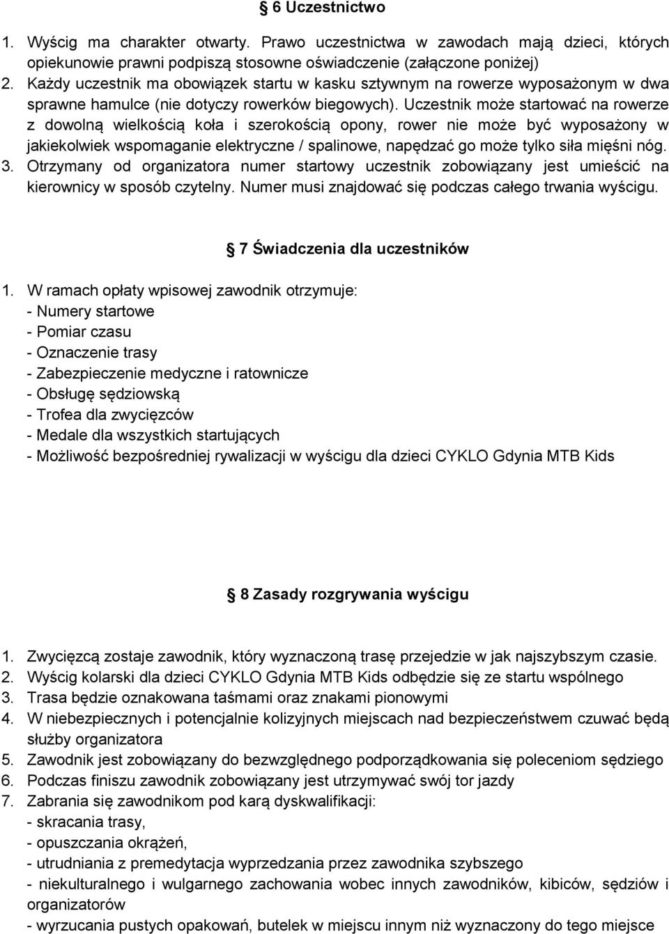Uczestnik może startować na rowerze z dowolną wielkością koła i szerokością opony, rower nie może być wyposażony w jakiekolwiek wspomaganie elektryczne / spalinowe, napędzać go może tylko siła mięśni