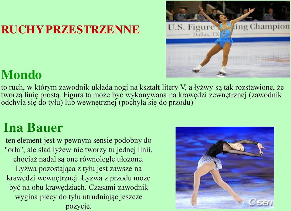 element jest w pewnym sensie podobny do "orła", ale ślad łyżew nie tworzy tu jednej linii, chociaż nadal są one równolegle ułożone.