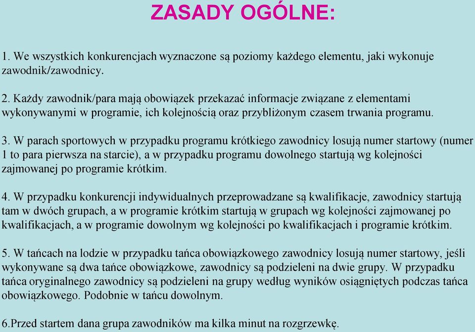 W parach sportowych w przypadku programu krótkiego zawodnicy losują numer startowy (numer 1 to para pierwsza na starcie), a w przypadku programu dowolnego startują wg kolejności zajmowanej po