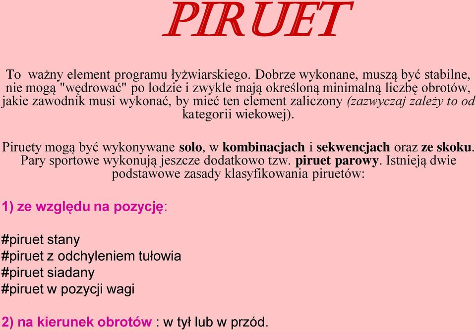 ten element zaliczony (zazwyczaj zależy to od kategorii wiekowej). Piruety mogą być wykonywane solo, w kombinacjach i sekwencjach oraz ze skoku.