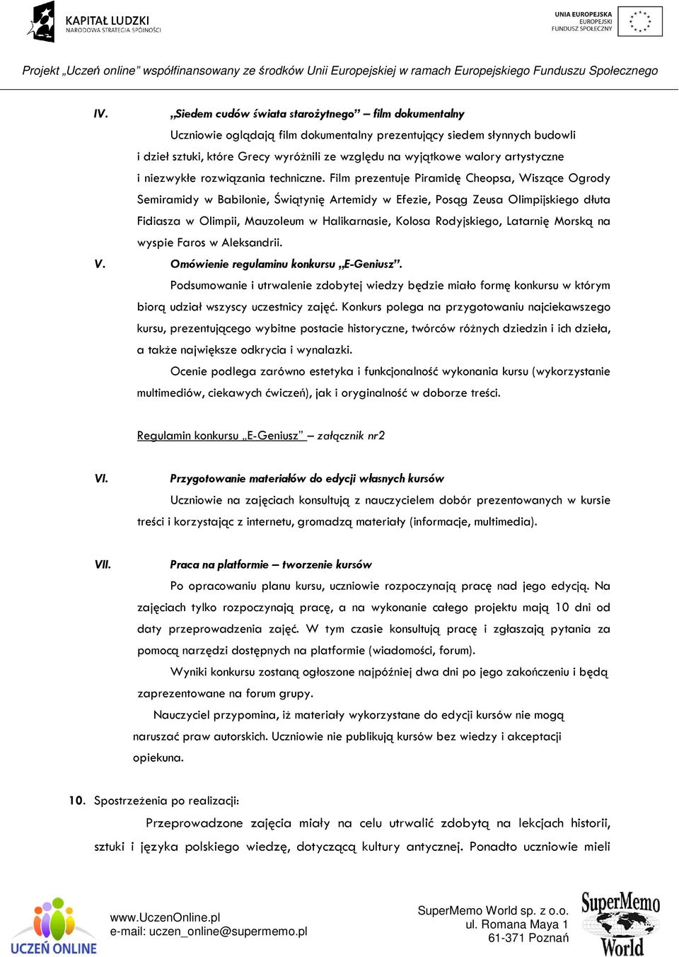 Film prezentuje Piramidę Cheopsa, Wiszące Ogrody Semiramidy w Babilonie, Świątynię Artemidy w Efezie, Posąg Zeusa Olimpijskiego dłuta Fidiasza w Olimpii, Mauzoleum w Halikarnasie, Kolosa Rodyjskiego,