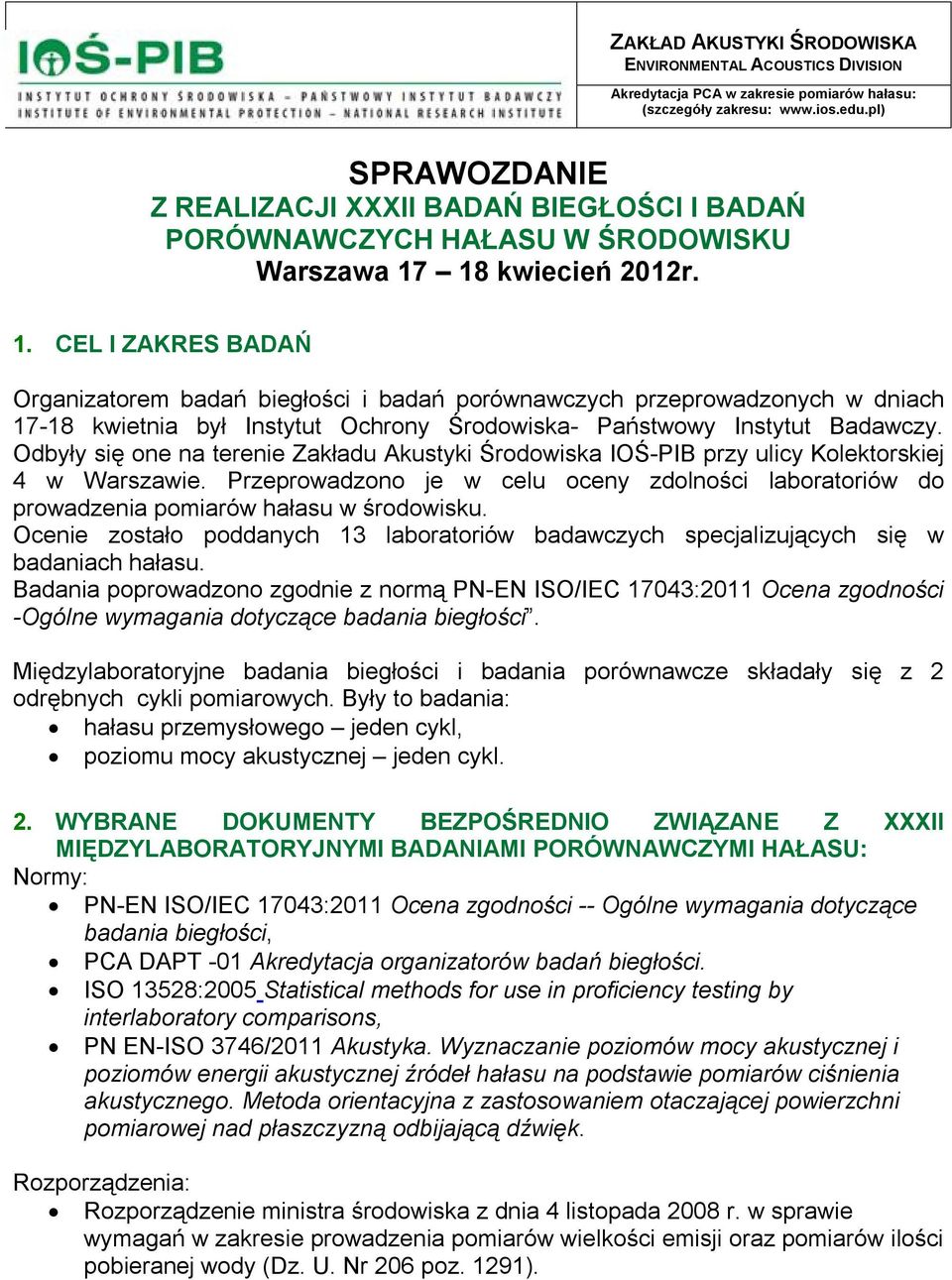 Odbyły się one na terenie Zakładu Akustyki Środowiska IOŚ-PIB przy ulicy Kolektorskiej 4 w Warszawie. Przeprowadzono je w celu oceny zdolności laboratoriów do prowadzenia pomiarów hałasu w środowisku.